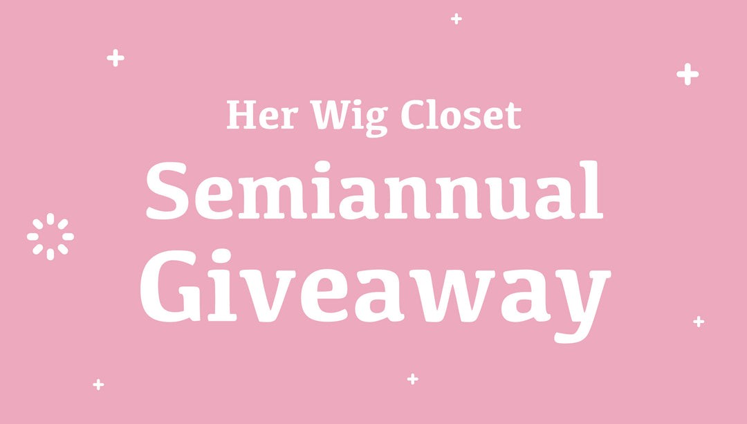 Her Wig Closet Semiannual Giveaway